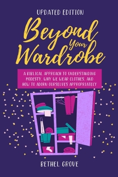 Paperback Beyond Your Wardrobe: A Biblical Approach to Understanding Modesty, Why We Wear Clothes, and How to Adorn Ourselves Appropriately Book