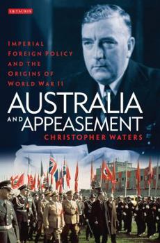 Hardcover Australia and Appeasement : Imperial Foreign Policy and the Origins of World War II Book