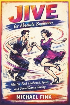 Jive for Absolute Beginners: Master Fast Footwork, Spins, and Social Dance Timing with Step-by-Step Training