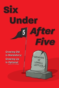 Paperback Six Under After Five: Growing Old is Mandatory; Growing Up is Optional Book