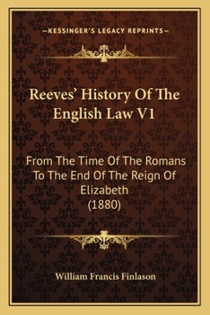 Paperback Reeves' History Of The English Law V1: From The Time Of The Romans To The End Of The Reign Of Elizabeth (1880) Book