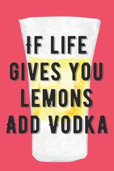 Paperback If Life Gives Your Lemons Add Vodka: A 6x9 Yellow Lemon Notebook with 120 College Ruled Pages Book