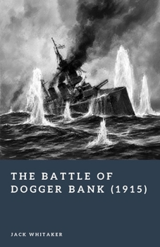 The Battle of Dogger Bank (1915): The North Sea Clash That Shaped Jutland (Forgotten Battles)