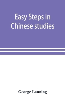 Paperback Easy steps in Chinese studies: a series of lessons, vocabularies, expressions, etc. etc., compiled for the use of beginners in Chinese Book
