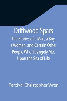 Paperback Driftwood Spars The Stories of a Man, a Boy, a Woman, and Certain Other People Who Strangely Met Upon the Sea of Life Book