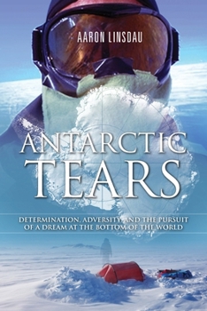 Paperback Antarctic Tears: Determination, Adversity, and the Pursuit of a Dream at the Bottom of the World Book