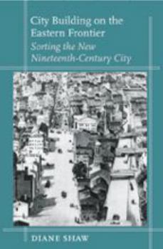 Hardcover City Building on the Eastern Frontier: Sorting the New Nineteenth-Century City Book