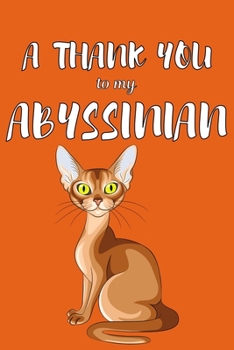 A Thank You To My Abyssian: Perfect Gratitude Journal For All Cat Owner To Cultivate Happiness