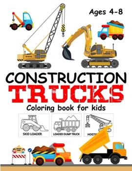 Construction Trucks Coloring Book For Kids Ages 4-8: Construction Vehicle Coloring book with monster trucks, Fire Trucks, Dump Trucks, Garbage Trucks and more for toddlers.Preschools Ages 4-8