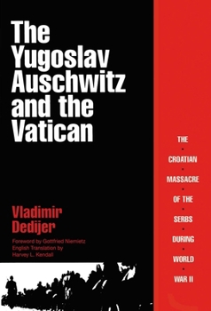 The Yugoslav Auschwitz and the Vatican: The Croatian Massacre of the Serbs During World War II - Book #1 of the Unerwünschte Bücher zum Faschismus