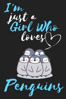 I'm just a girl who loves penguins: Cute Penguin Notebook/Diary/Journal: Cute Gifts for Girls, Penguin Animal Lovers and Gifts for Kids/Children: Cute ... of Penguins: 6 x 9 108 Paged Lined Notebook