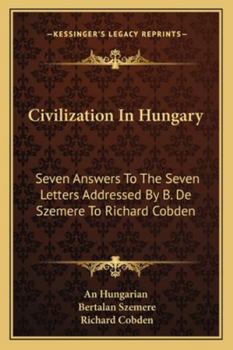 Paperback Civilization In Hungary: Seven Answers To The Seven Letters Addressed By B. De Szemere To Richard Cobden Book
