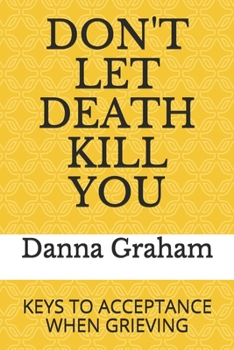 Paperback Don't Let Death Kill You: Keys To Acceptance When Grieving Book