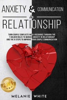 Paperback ANXIETY & COMMUNICATION IN RELATIONSHIP (2in1): Turn Couple Conflicts into A Resource Through The 7 Golden Rules to Manage Anxiety in Relationship and Book