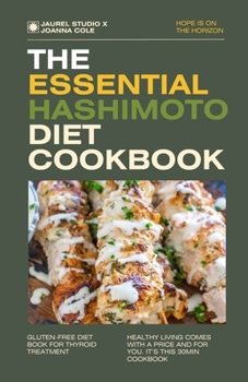 THE ESSENTIAL HASHIMOTO DIET COOKBOOK: Unlock the Power of Healing with Delicious and Nutrient-packed Recipes for Thyroid Health