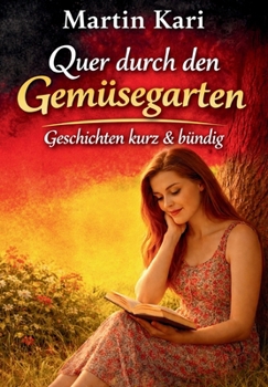 Quer durch den Gemüsegarten: Geschichten kurz & bündig (German Edition)