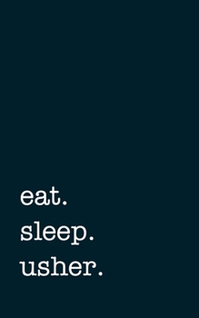 eat. sleep. usher. - Lined Notebook: Writing Journal