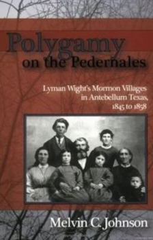 Paperback Polygamy on the Pedernales: Lyman Wight's Mormon Village in Antebellum Texas Book