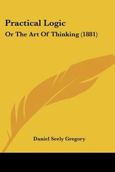 Paperback Practical Logic: Or The Art Of Thinking (1881) Book