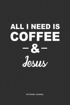 Paperback All I Need Is Coffee & Jesus: A 6 x 9 Inch Journal Diary Notebook With A Bold Text Font Slogan On A Matte Cover and 120 Blank Lined Pages Book