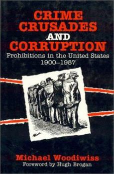 Hardcover Crime, Crusades and Corruption: Prohibitions in the United States 1900-1987 Book