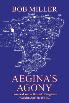Paperback Aegina's Agony: Love and War at the End of Aegina's "Golden Age" in 456 Bc Book