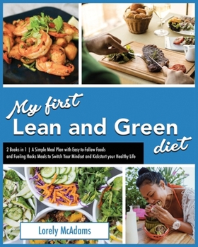 My first Lean and Green Diet: 2 Books in 1 A Simple Meal Plan with Easy-to-Follow Foods and Fueling Hacks Meals to Switch Your Mindset and Kickstart your Healthy Life