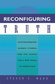 Paperback Reconfiguring Truth: Postmodernism, Science Studies, and the Search for a New Model of Knowledge Book