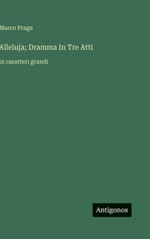 Alleluja; Dramma In Tre Atti: in caratteri grandi (Italian Edition)