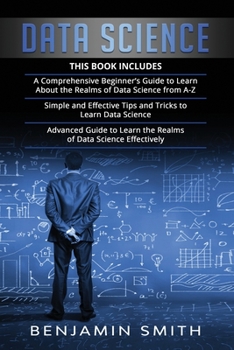 Paperback Data Science: 3 in 1- Beginner's Guide+ Simple and Effective Tips and Tricks+ Advanced Guide to Learn the Realms of Data Science Eff Book