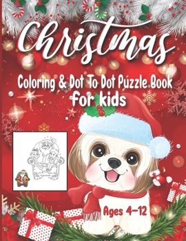 Christmas Coloring and Dot To Dot Puzzle Book For Kids Ages 4-12: Fun Dot to Dot Puzzles for Kids, Toddlers, Boys and Girls ,Teens