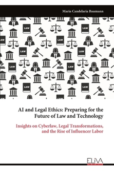 AI and Legal Ethics: Preparing for the Future of Law and Technology: Insights on Cyberlaw, Legal Transformations, and the Rise of Influencer Labor