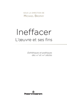 Ineffacer : l'oeuvre et ses fins: Esthétiques et poétiques des XXe et XXIe siècles