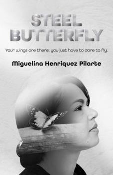 Steel Butterfly: Your wings are there; you just have to dare to fly (MARIPOSA DE ACERO)
