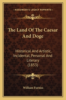 Paperback The Land Of The Caesar And Doge: Historical And Artistic, Incidental, Personal And Literary (1853) Book