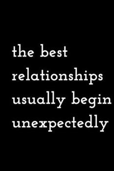 the best relationships usually begin unexpectedly: lined notebook / journal gift  100 pages 6x9, Soft Cover, Matte Finish.