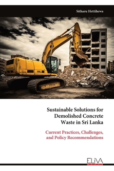 Paperback Sustainable Solutions for Demolished Concrete Waste in Sri Lanka: Current Practices, Challenges, and Policy Recommendations Book