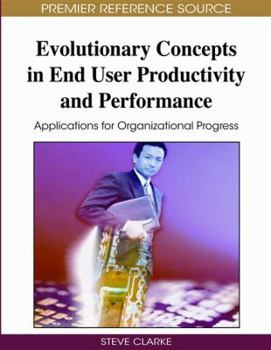 Hardcover Evolutionary Concepts in End User Productivity and Performance: Applications for Organizational Progress Book