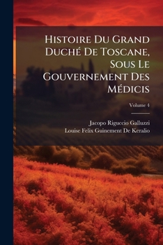 Paperback Histoire Du Grand Duché De Toscane, Sous Le Gouvernement Des Médicis; Volume 4 [French] Book