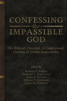 Paperback Confessing the Impassible God: The Biblical, Classical, & Confessional Doctrine of Divine Impassibility Book