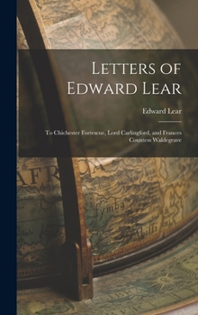 Hardcover Letters of Edward Lear: To Chichester Fortescue, Lord Carlingford, and Frances Countess Waldegrave Book