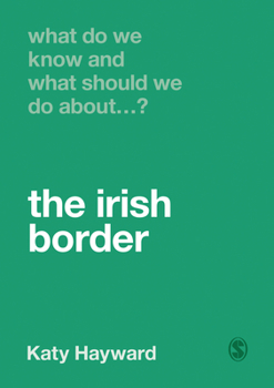 What Do We Know and What Should We Do About the Irish Border? - Book  of the What Do We Know and What Should We Do About…?