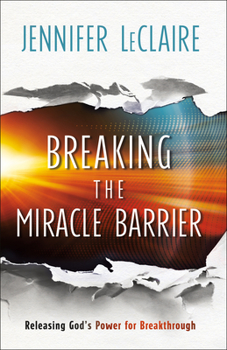 Paperback Breaking the Miracle Barrier: Releasing God's Power for Breakthrough Book