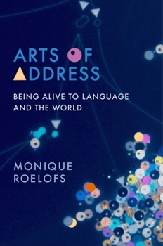 Arts of Address: Being Alive to Language and the World - Book  of the Columbia Themes in Philosophy, Social Criticism, and the Arts