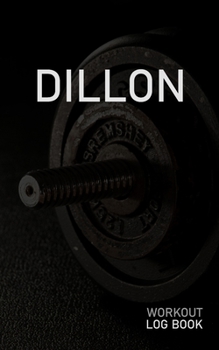 DILLON: Blank Daily Workout Log Book | Track Exercise Type, Sets, Reps, Weight, Cardio, Calories, Distance & Time | Space to Record Stretches, Warmup, ... First Name Initial D Dumbbell Cover