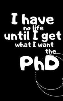 Paperback The PhD: I have no life until I get what I want Book