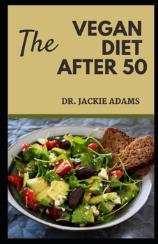 Paperback The Vegan Diet Guide after 50: Doctors-Approved Tasty and Healthy Recipes to Restore your Health for Seniors Book