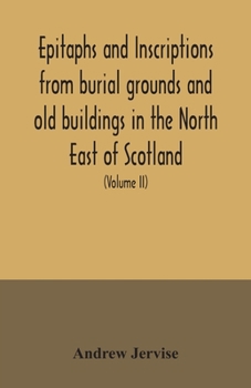 Paperback Epitaphs and inscriptions from burial grounds and old buildings in the North East of Scotland; with historical, biographical, genealogical, and antiqu Book