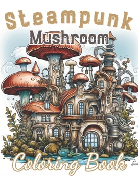 Paperback Steampunk Mushroom Coloring Book: 100+ New and Exciting Designs Book