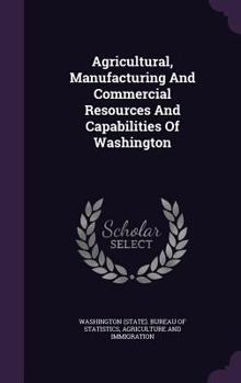 Hardcover Agricultural, Manufacturing And Commercial Resources And Capabilities Of Washington Book